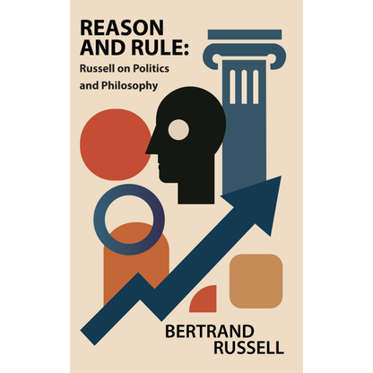 Reason and Rule: Russell on Politics and Philosophy by Bertrand Russell